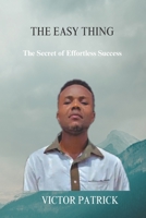 The Easy Thing: The Secret of Effortless Success B0CFZNPHS2 Book Cover