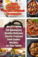 Tasty Instant Pot Recipes Cookbook for Beginners: 150 Quick & Easy Healthy Delicious Electric Pressure Slow Cooker Recipes for Your Family 1671274903 Book Cover