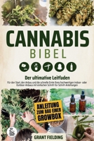 Die Cannabis-Bibel: Der ultimative Leitfaden für den Start, den Anbau und die schnelle Ernte Ihres hochwertigen Indoor- oder Outdoor-Anbaus mit ... (German Edition) B0GNTDPBXF Book Cover