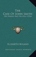 The Case of John Smith: His Heaven and His Hell 1165098695 Book Cover