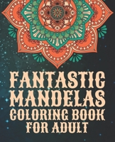Fantastic Mandelas Coloring Book for Adult: A Adult Big Mandala Coloring Book with Great Variety of Mixed Mandala Designs Adult Coloring ... Book For Relaxation, Meditation, Happiness B08HGPYZ6M Book Cover