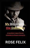 My Billionaire, the Detective: A brother's best friend, enemies to lovers romance B0C7JJ2D29 Book Cover