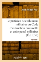 Le praticien des tribunaux militaires. Volume 1 2329913540 Book Cover