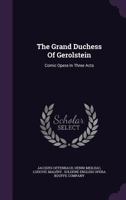 The Grand Duchess Of Gerolstein: Comic Opera In Three Acts 127828656X Book Cover