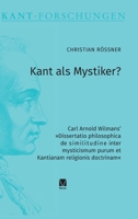 Kant als Mystiker?: Carl Arnold Wilmans' »Dissertatio philosophica de similitudine inter mysticismum purum et Kantianam religionis doctrinam« (Kant-Forschungen 28) 3787345329 Book Cover