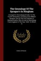 The Genealogy Of The Sprague's In Hingham: Arranged In Chronological Order, To The Fourth Generation, Counting From William Sprague, One Of The First ... From England, In The Year 1628. To Which Is 1376344203 Book Cover