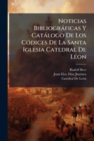 Noticias Bibliogràficas Y Catàlogo De Los CÃ3dices De La Santa Iglesia Catedral De LÃ(c)on (Spanish Edition) 102391574X Book Cover