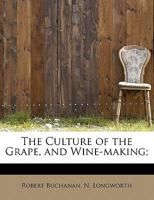The Culture of the Grape, and Wine-making; 1015961010 Book Cover