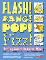 Flash! Bang! Pop! Fizz!: Exciting Science for Curious Minds 0764111426 Book Cover