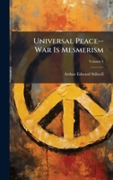 Universal Peace--War Is Mesmerism 1023786362 Book Cover