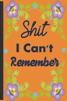 Shit I Can't Remember: Organizer/Log Book/Notebook for Passwords and Shit/Password Book/Gift for Friends/Coworkers/Seniors/Mom/Dad/Weeding Planners Notebook 165463252X Book Cover