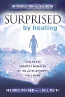Surprised by Healing: One of the Greatest Miracles of the 21st Century. -Kathryn Kuhlman 0768431158 Book Cover