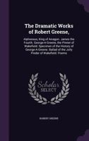 The Dramatic Works of Robert Greene: To Which Are Added His Poems ; with Some Account of the Author, and Notes 1019038144 Book Cover