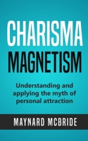 Charisma Magnetism: Understanding and applying the myth of personal attraction 1657908755 Book Cover
