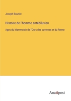 Histoire De L'homme Antédiluvien, Ages Du Mammouth: De L'ours Des Cavernes Et Du Renne 1148038698 Book Cover