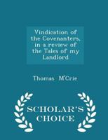 Vindication of the Covenanters, in a Review of the Tales of My Landlord 0469076054 Book Cover