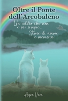 Oltre il Ponte dell'Arcobaleno: Un addio che non per sempre... Storie di amore e memoria (Italian Edition) B0F6V4PB3C Book Cover