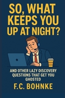So, What Keeps You Up at Night?: And Other Lazy Discovery Questions That Get You Ghosted B0F7H7LCWW Book Cover