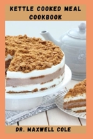 KETTLE COOKED MEAL COOKBOOK: Easy And Quick Meals That Can Satiate Your Hunger In No Time B0BHMRXV2L Book Cover