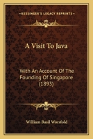 A Visit To Java: With An Account Of The Founding Of Singapore (1893) 1519251246 Book Cover