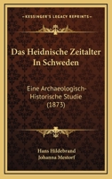 Das Heidnische Zeitalter in Schweden: Eine Archaeologisch-Historische Studie 1275145159 Book Cover