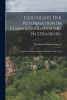 Geschichte der Reformation im Elsaß und besonders in Strasburg: Nach gleichzeitigen Quellen bearbeitet, Erster Teil 1019348038 Book Cover