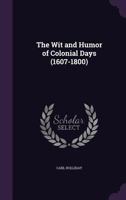 The Wit and Humor of Colonial Days: 1607-1800 1013688007 Book Cover
