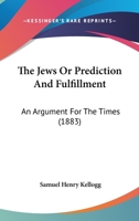 The Jews Or Prediction And Fulfillment: An Argument For The Times 1120892376 Book Cover