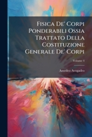Fisica De' Corpi Ponderabili Ossia Trattato Della Costituzione Generale De' Corpi, Volume 4 1248261143 Book Cover