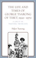 The Life and Times of George Tsarong of Tibet, 1920–1970: A Lord of the Traditional Tibetan State 179364179X Book Cover