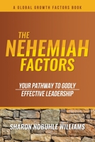 The Nehemiah Factors: Your Pathway To Godly, Effective Leadership (Global Growth Factors) 1737561905 Book Cover