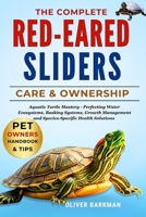 THE COMPLETE RED-EARED SLIDERS CARE & FELLOWSHIP: Aquatic Turtle Mastery - Perfecting Water Ecosystems, Basking Systems, Growth Management and Species-Specific Health Solutions B0FGMTG2GV Book Cover