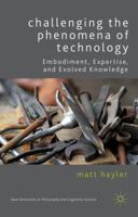 Challenging the Phenomena of Technology: Embodiment, Expertise, and Evolved Knowledge 1137377852 Book Cover