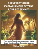 Récupération de l’attachement évitant pour les femmes: Votre guide féminin sur votre voyage vers la liberté émotionnelle et des relations saines (French Edition) B0DYMHCVKX Book Cover