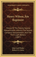 Henry Wilson's Regiment: History Of The Twenty-Second Massachusetts Infantry, The Second Company Sharpshooters, And The Third Light Battery 1166070182 Book Cover