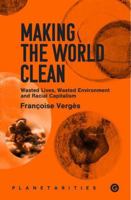 Making the World Clean: Wasted Lives, Wasted Environment, and Racial Capitalism (Goldsmiths Press / Planetarities) 1913380394 Book Cover