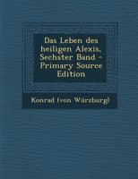 Das Leben des heiligen Alexis, Sechster Band - Primary Source Edition 1293079685 Book Cover