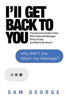 I'll Get Back to You: The Dyscommunication Crisis: Why Unreturned Messages Drive Us Crazy and What to Do About It 1642937193 Book Cover