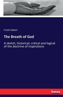 The Breath Of God: A Sketch Historical, Critical And Logical Of The Doctrine Of Inspiration 1276245483 Book Cover