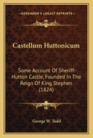 Castellum Huttonicum: Some Account Of Sheriff-Hutton Castle, Founded In The Reign Of King Stephen 1165369206 Book Cover