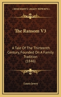 The Ransom V3: A Tale Of The Thirteenth Century, Founded On A Family Tradition 1167247809 Book Cover