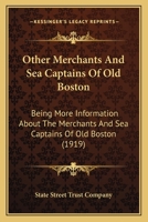 Other Merchants And Sea Captains Of Old Boston: Being More Information About The Merchants And Sea Captains Of Old Boston 1164831062 Book Cover