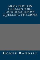 The Army Boys on German Soil: Our Doughboys Quelling the Mobs 1514707241 Book Cover