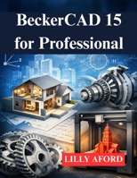 BeckerCAD 15 for Professional: Your Guide to 3D Modeling and Printing Design B0GH26DKX6 Book Cover