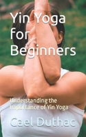 Yin Yoga for Beginners: Understanding the Importance of Yin Yoga B0CJ43R4DY Book Cover