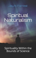 Spiritual Naturalism: Spirituality Within the Bounds of Science 1540743349 Book Cover
