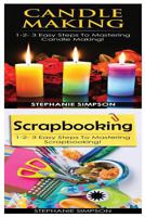 Candle Making & Scrapbooking: 1-2-3 Easy Steps to Mastering Candle Making! & 1-2-3 Easy Steps to Mastering Scrapbooking! 1543137911 Book Cover