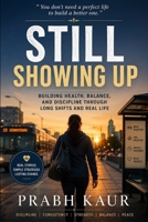 Still showing up: Building Health, Discipline, and Balance Through Real Life. B0H6ZFCBQB Book Cover