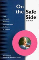 On the Safe Side: Your Complete Reference to Childproofing for Infants and Toddlers 0966256956 Book Cover