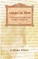 Abide in Him: A Theological Interpretation of John's First Letter 1928965407 Book Cover